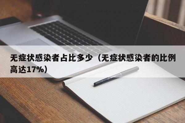 无症状感染者占比多少（无症状感染者的比例高达17%）