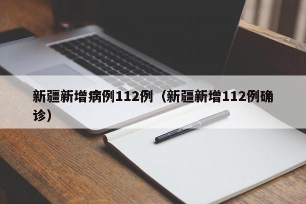 新疆新增病例112例（新疆新增112例确诊）