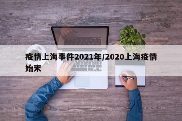 疫情上海事件2021年/2020上海疫情始末