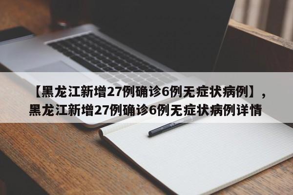 【黑龙江新增27例确诊6例无症状病例】,黑龙江新增27例确诊6例无症状病例详情