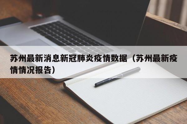 苏州最新消息新冠肺炎疫情数据（苏州最新疫情情况报告）