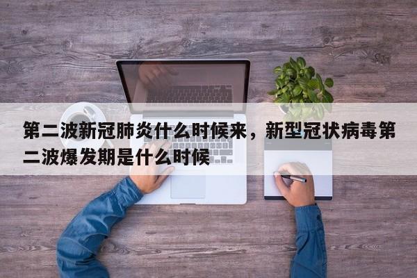 第二波新冠肺炎什么时候来，新型冠状病毒第二波爆发期是什么时候