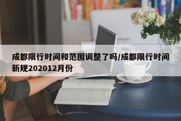 成都限行时间和范围调整了吗/成都限行时间新规202012月份