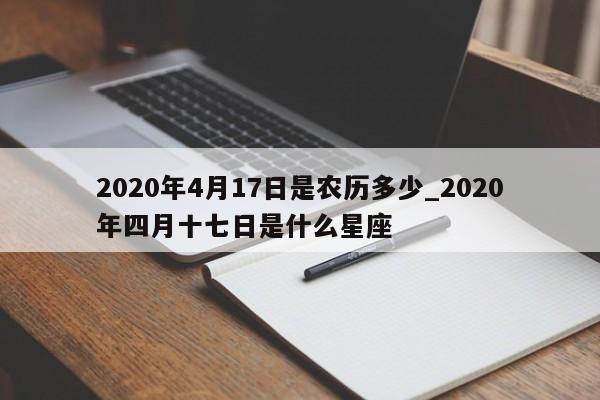 2020年4月17日是农历多少_2020年四月十七日是什么星座