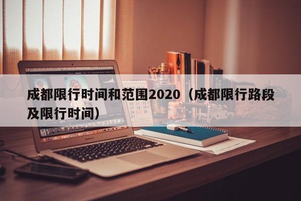 成都限行时间和范围2020（成都限行路段及限行时间）