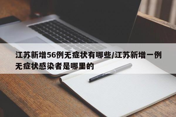 江苏新增56例无症状有哪些/江苏新增一例无症状感染者是哪里的