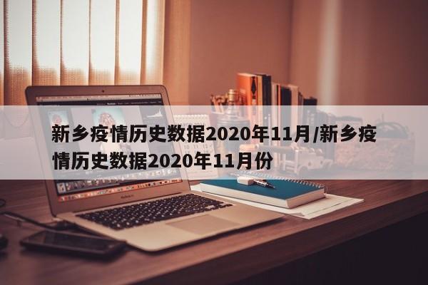 新乡疫情历史数据2020年11月/新乡疫情历史数据2020年11月份