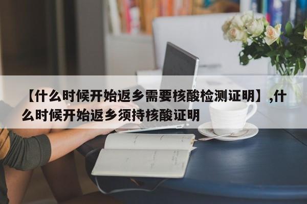 【什么时候开始返乡需要核酸检测证明】,什么时候开始返乡须持核酸证明