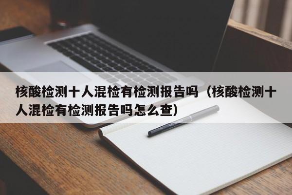 核酸检测十人混检有检测报告吗（核酸检测十人混检有检测报告吗怎么查）