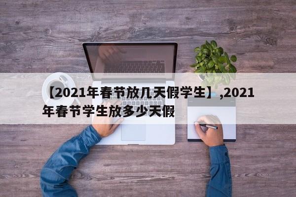 【2021年春节放几天假学生】,2021年春节学生放多少天假
