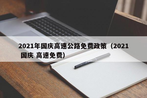 2021年国庆高速公路免费政策（2021 国庆 高速免费）