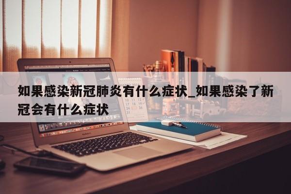 如果感染新冠肺炎有什么症状_如果感染了新冠会有什么症状