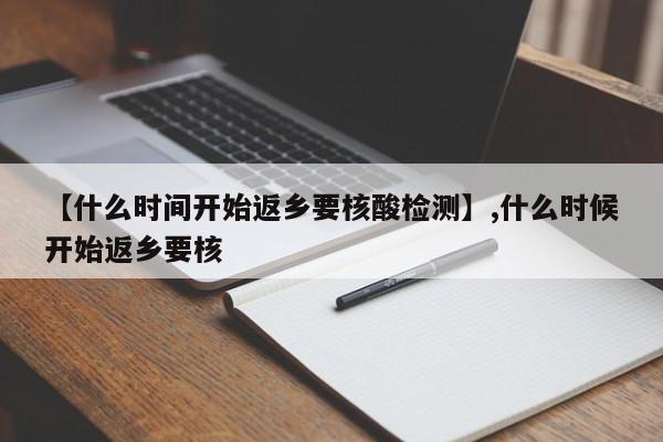 【什么时间开始返乡要核酸检测】,什么时候开始返乡要核