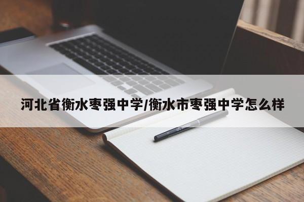 河北省衡水枣强中学/衡水市枣强中学怎么样