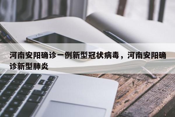 河南安阳确诊一例新型冠状病毒，河南安阳确诊新型肺炎