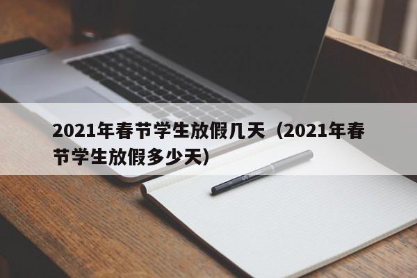 2021年春节学生放假几天（2021年春节学生放假多少天）