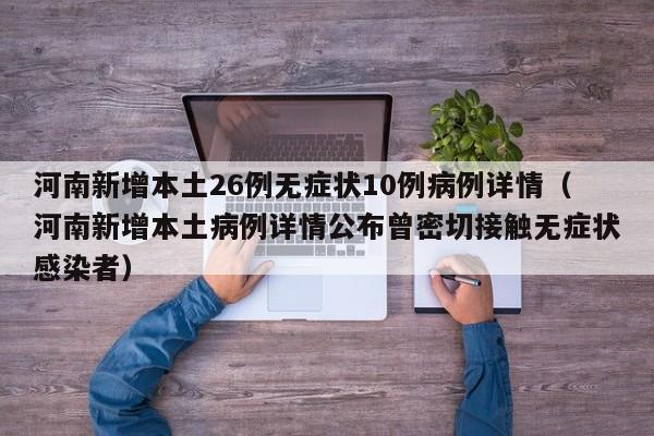 河南新增本土26例无症状10例病例详情（河南新增本土病例详情公布曾密切接触无症状感染者）