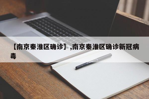 【南京秦淮区确诊】,南京秦淮区确诊新冠病毒