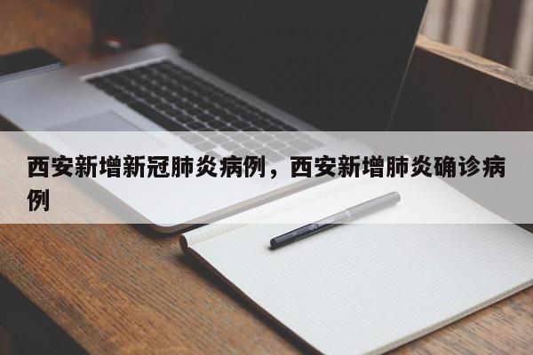 西安新增新冠肺炎病例，西安新增肺炎确诊病例