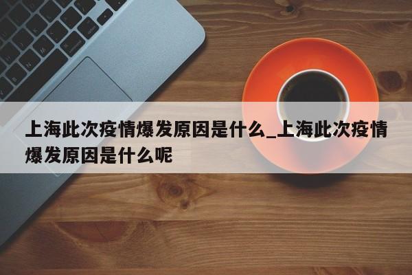 上海此次疫情爆发原因是什么_上海此次疫情爆发原因是什么呢