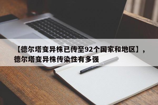 【德尔塔变异株已传至92个国家和地区】,德尔塔变异株传染性有多强