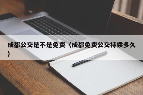 成都公交是不是免费（成都免费公交持续多久）