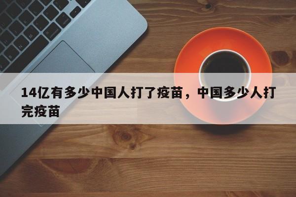 14亿有多少中国人打了疫苗，中国多少人打完疫苗