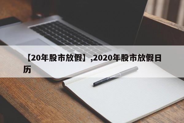 【20年股市放假】,2020年股市放假日历