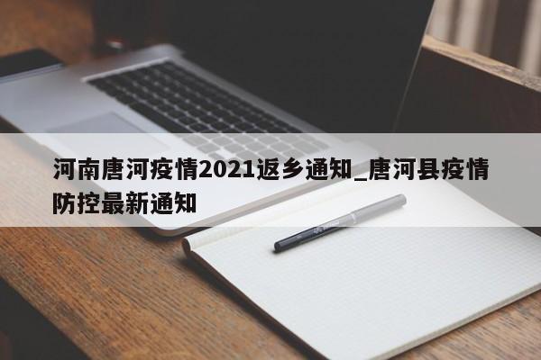 河南唐河疫情2021返乡通知_唐河县疫情防控最新通知