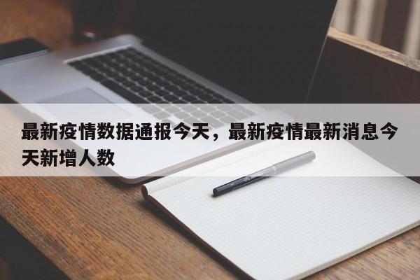 最新疫情数据通报今天，最新疫情最新消息今天新增人数